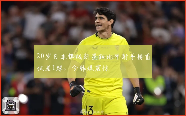 20岁日本锋线新星距比甲射手榜首仅差1球，令韩媒震惊