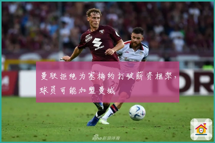 曼联拒绝为塞梅约打破薪资框架，球员可能加盟曼城