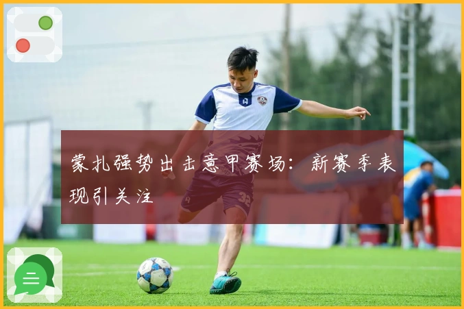 蒙扎强势出击意甲赛场：新赛季表现引关注