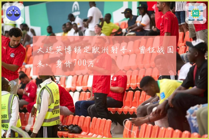 大连英博锁定欧洲射手，曾征战国米，身价700万